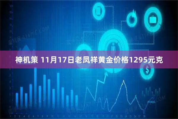 神机策 11月17日老凤祥黄金价格1295元克